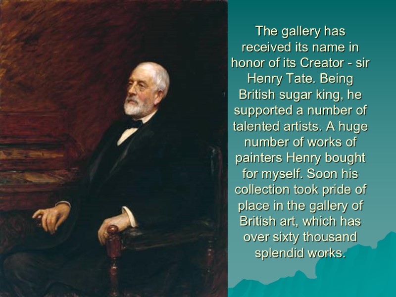 The gallery has received its name in honor of its Creator - sir Henry